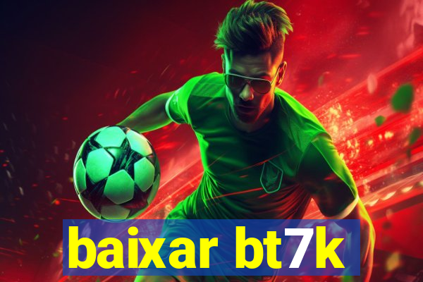 baixar bt7k